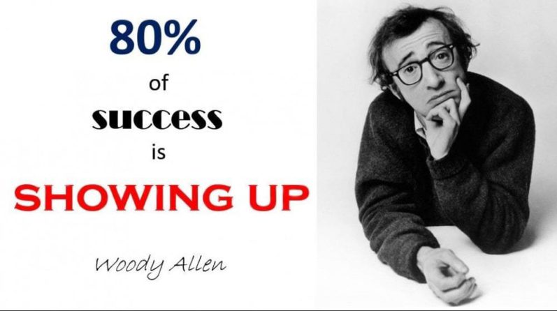 80 percent of success showing up is by Woody Allen